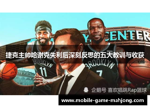 捷克主帅哈谢克失利后深刻反思的五大教训与收获