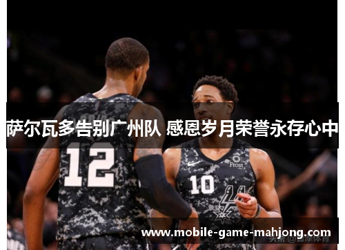 萨尔瓦多告别广州队 感恩岁月荣誉永存心中