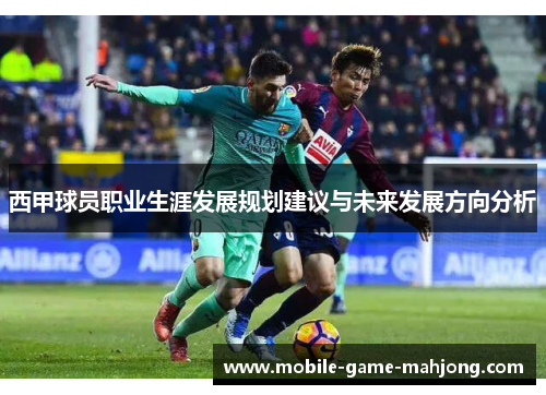 西甲球员职业生涯发展规划建议与未来发展方向分析