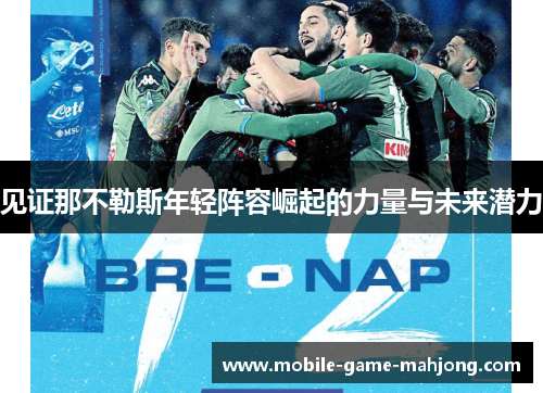 见证那不勒斯年轻阵容崛起的力量与未来潜力