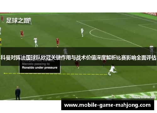 科曼对阵法国球队欧冠关键作用与战术价值深度解析比赛影响全面评估