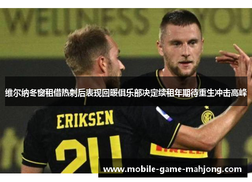 维尔纳冬窗租借热刺后表现回暖俱乐部决定续租年期待重生冲击高峰 维尔纳冬窗租借热刺后表现回暖俱乐部决定续租年期待重生冲击高峰